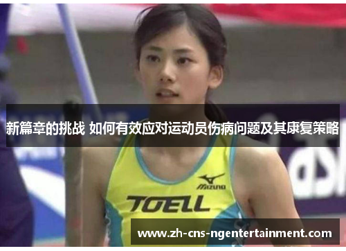 新篇章的挑战 如何有效应对运动员伤病问题及其康复策略