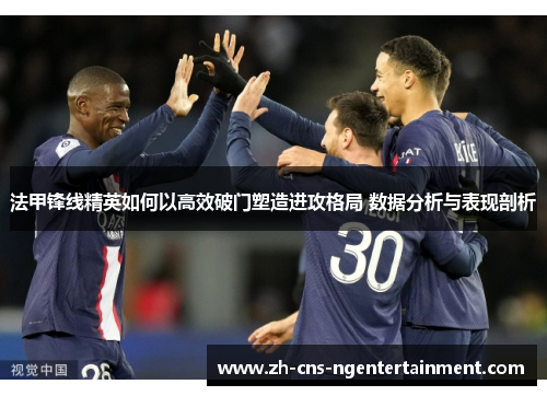 法甲锋线精英如何以高效破门塑造进攻格局 数据分析与表现剖析