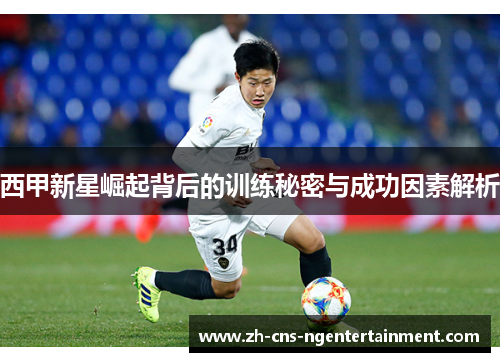 西甲新星崛起背后的训练秘密与成功因素解析
