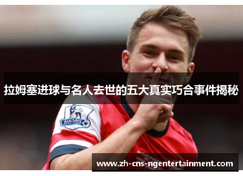 拉姆塞进球与名人去世的五大真实巧合事件揭秘