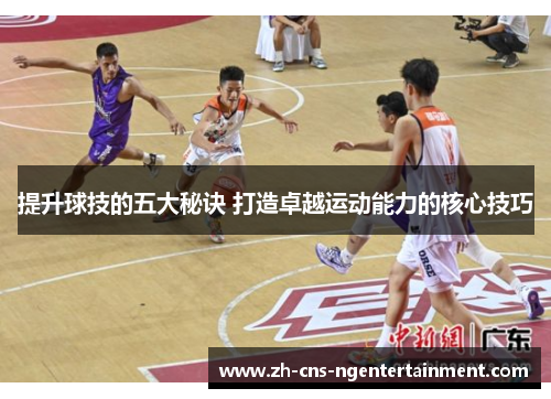 提升球技的五大秘诀 打造卓越运动能力的核心技巧