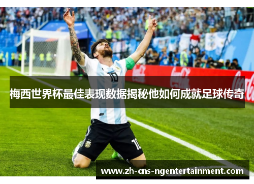 梅西世界杯最佳表现数据揭秘他如何成就足球传奇