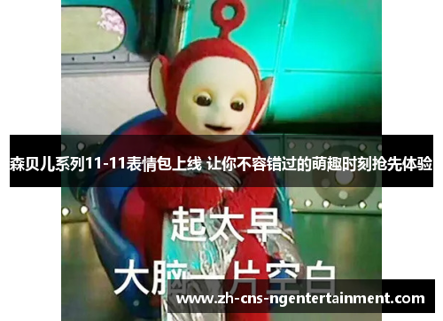 森贝儿系列11-11表情包上线 让你不容错过的萌趣时刻抢先体验