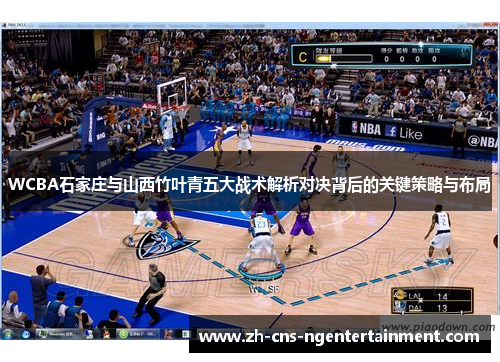 WCBA石家庄与山西竹叶青五大战术解析对决背后的关键策略与布局