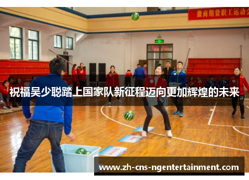 祝福吴少聪踏上国家队新征程迈向更加辉煌的未来