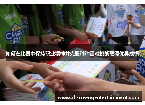 如何在比赛中保持职业精神并克服种种困难挑战取得优异成绩