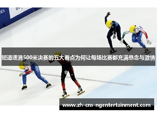 短道速滑500米决赛的五大看点为何让每场比赛都充满悬念与激情