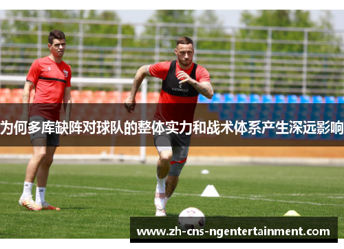 为何多库缺阵对球队的整体实力和战术体系产生深远影响