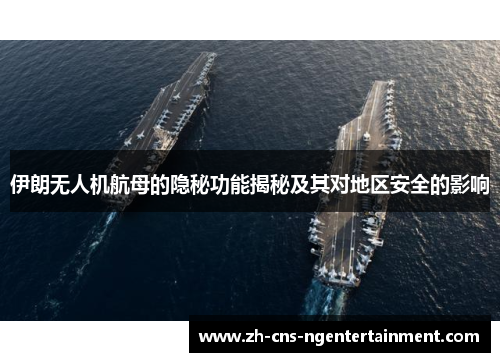 伊朗无人机航母的隐秘功能揭秘及其对地区安全的影响