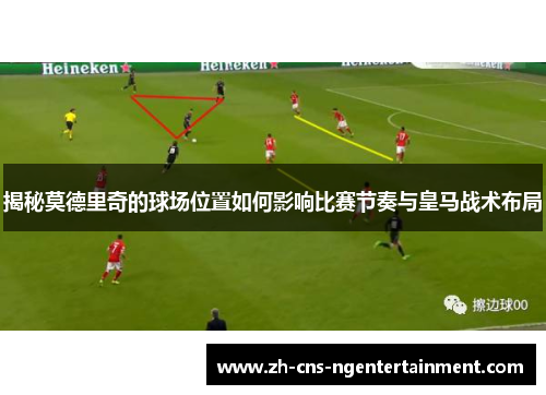 揭秘莫德里奇的球场位置如何影响比赛节奏与皇马战术布局