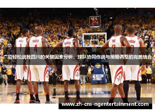 广厦轻松战胜四川的关键因素分析：球队协同作战与策略调整的完美结合