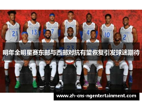 明年全明星赛东部与西部对抗有望恢复引发球迷期待