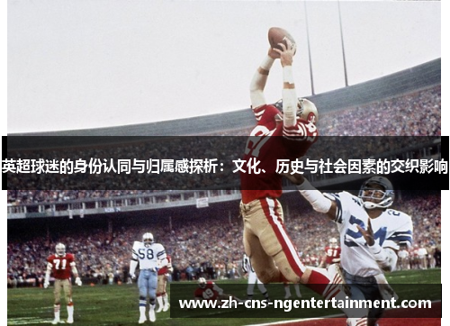 英超球迷的身份认同与归属感探析：文化、历史与社会因素的交织影响