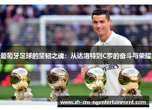 葡萄牙足球的坚韧之魂：从达洛特到C罗的奋斗与荣耀
