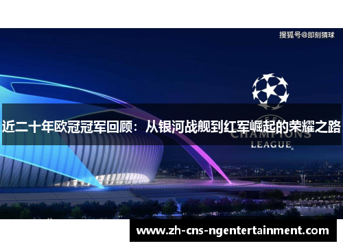 近二十年欧冠冠军回顾：从银河战舰到红军崛起的荣耀之路