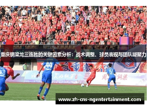重庆铜梁龙三连胜的关键因素分析:战术调整、球员表现与团队凝聚力 重庆铜梁龙三连胜的关键因素分析:战术调整、球员表现与团队凝聚力