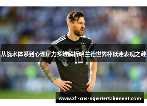 从战术体系到心理压力多维解析哈兰德世界杯低迷表现之谜