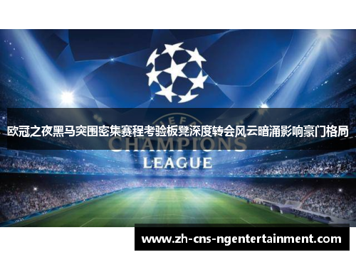 欧冠之夜黑马突围密集赛程考验板凳深度转会风云暗涌影响豪门格局