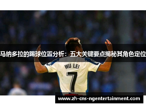 马纳多拉的踢球位置分析:五大关键要点揭秘其角色定位 马纳多拉的踢球位置分析:五大关键要点揭秘其角色定位